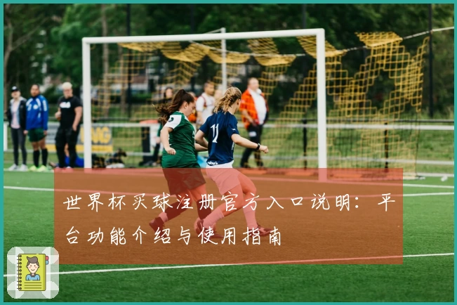 世界杯买球注册官方入口说明：平台功能介绍与使用指南