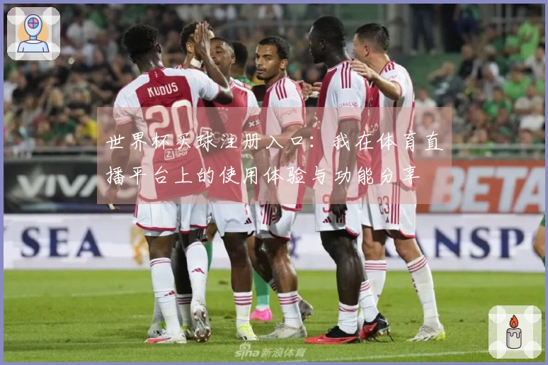 世界杯买球注册入口：我在体育直播平台上的使用体验与功能分享